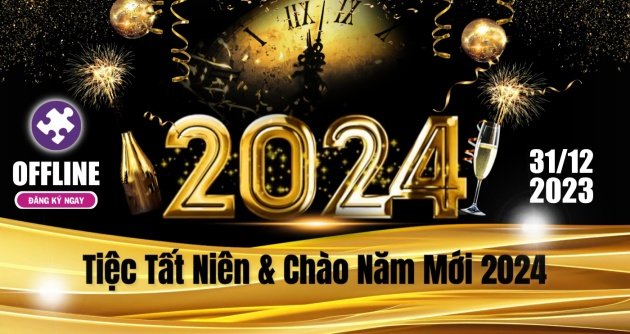 OFFLINE - Tiệc Tất Niên & Chào năm mới 2024 (CN - 31/12/23) | Cập nhật địa điểm và danh sách trang 2